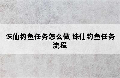 诛仙钓鱼任务怎么做 诛仙钓鱼任务流程